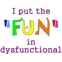 I put the "FUN" in dysfunctional